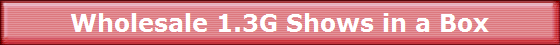 Wholesale 1.3G Shows in a Box